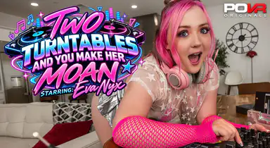 Two Turntables And You Make Her Moan